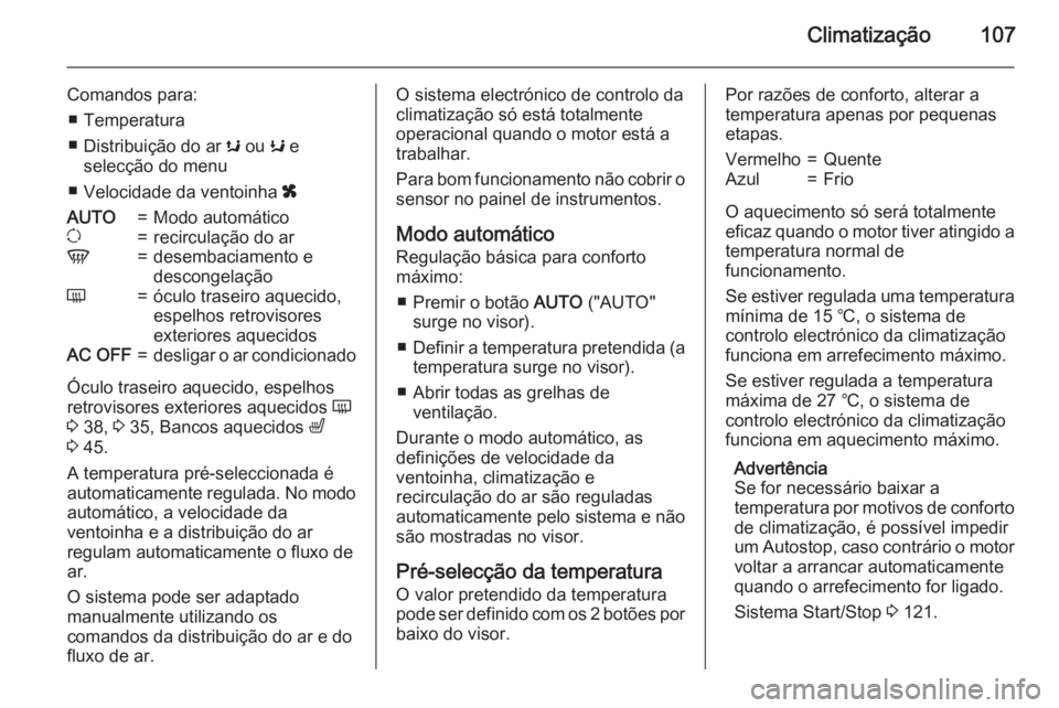 OPEL MOVANO_B 2015.5  Manual de Instruções (in Portugues) Climatização107
Comandos para:■ Temperatura
■ Distribuição do ar  s ou  K e
selecção do menu
■ Velocidade da ventoinha  xAUTO=Modo automáticou=recirculação do arV=desembaciamento e
desc