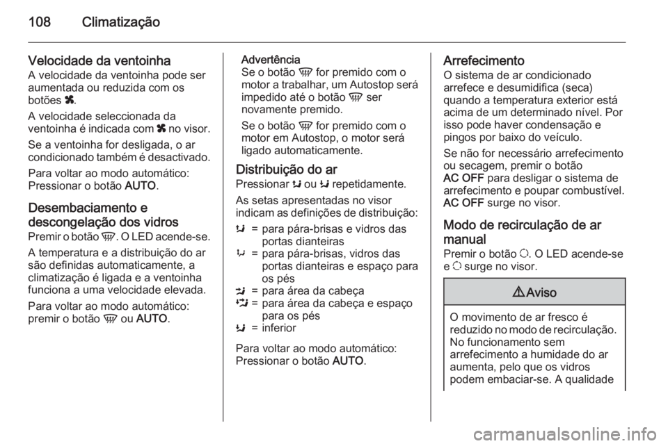 OPEL MOVANO_B 2015.5  Manual de Instruções (in Portugues) 108Climatização
Velocidade da ventoinhaA velocidade da ventoinha pode ser
aumentada ou reduzida com os
botões  x.
A velocidade seleccionada da
ventoinha é indicada com  x no visor.
Se a ventoinha 