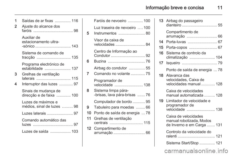 OPEL MOVANO_B 2015.5 Manual de Instruções (in Portugues) Informação breve e concisa11
1Saídas de ar fixas ..............116
2 Ajuste do alcance dos
faróis .................................... 98
Auxiliar de
estacionamento ultra-
-sónico ............. OPEL MOVANO_B 2015.5 Manual de Instruções (in Portugues) Informação breve e concisa11
1Saídas de ar fixas ..............116
2 Ajuste do alcance dos
faróis .................................... 98
Auxiliar de
estacionamento ultra-
-sónico .............