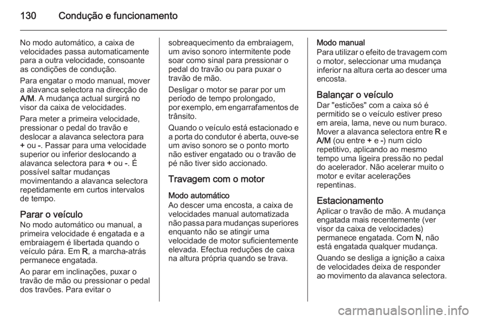 OPEL MOVANO_B 2015.5  Manual de Instruções (in Portugues) 130Condução e funcionamento
No modo automático, a caixa de
velocidades passa automaticamente
para a outra velocidade, consoante
as condições de condução.
Para engatar o modo manual, mover
a ala