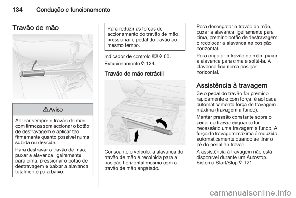 OPEL MOVANO_B 2015.5  Manual de Instruções (in Portugues) 134Condução e funcionamentoTravão de mão9Aviso
Aplicar sempre o travão de mão
com firmeza sem accionar o botão
de destravagem e aplicar tão
firmemente quanto possível numa subida ou descida.

