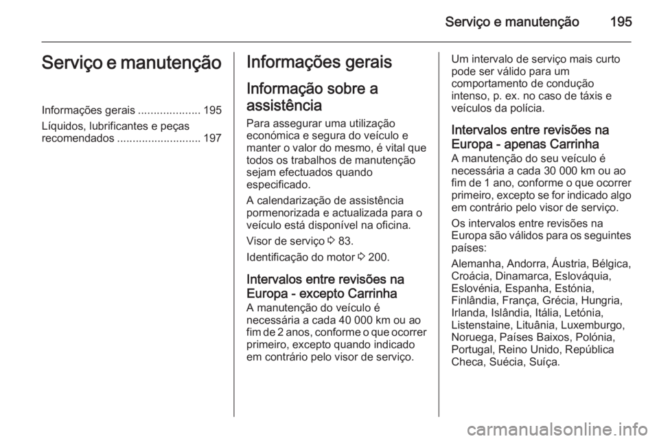OPEL MOVANO_B 2015.5  Manual de Instruções (in Portugues) Serviço e manutenção195Serviço e manutençãoInformações gerais....................195
Líquidos, lubrificantes e peças
recomendados ........................... 197Informações gerais
Informa