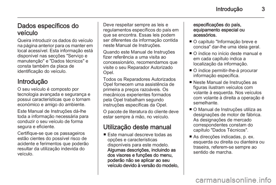 OPEL MOVANO_B 2015.5  Manual de Instruções (in Portugues) Introdução3Dados específicos do
veículo
Queira introduzir os dados do veículo
na página anterior para os manter em
local acessível. Esta informação está
disponível nas secções "Servi