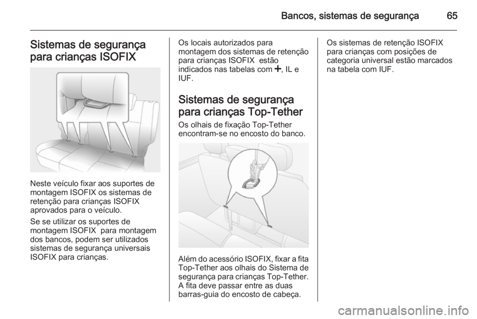 OPEL MOVANO_B 2015.5  Manual de Instruções (in Portugues) Bancos, sistemas de segurança65Sistemas de segurança
para crianças ISOFIX
Neste veículo fixar aos suportes de
montagem ISOFIX os sistemas de
retenção para crianças ISOFIX
aprovados para o veíc