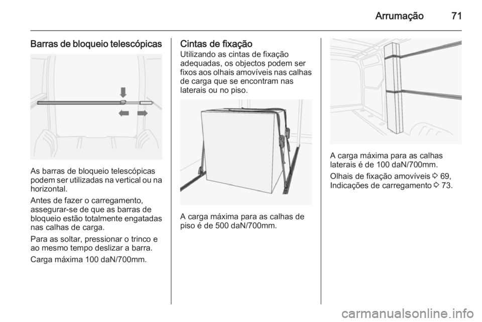 OPEL MOVANO_B 2015.5  Manual de Instruções (in Portugues) Arrumação71
Barras de bloqueio telescópicas
As barras de bloqueio telescópicas
podem ser utilizadas na vertical ou na
horizontal.
Antes de fazer o carregamento,
assegurar-se de que as barras de
bl