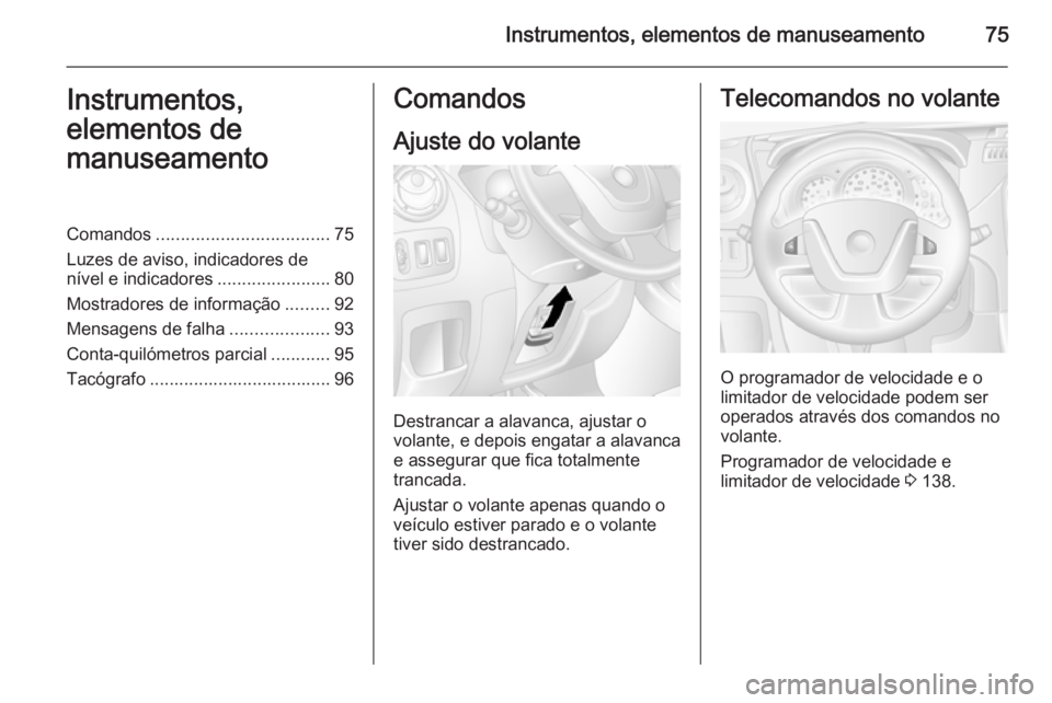 OPEL MOVANO_B 2015.5  Manual de Instruções (in Portugues) Instrumentos, elementos de manuseamento75Instrumentos,
elementos de
manuseamentoComandos ................................... 75
Luzes de aviso, indicadores de
nível e indicadores ....................
