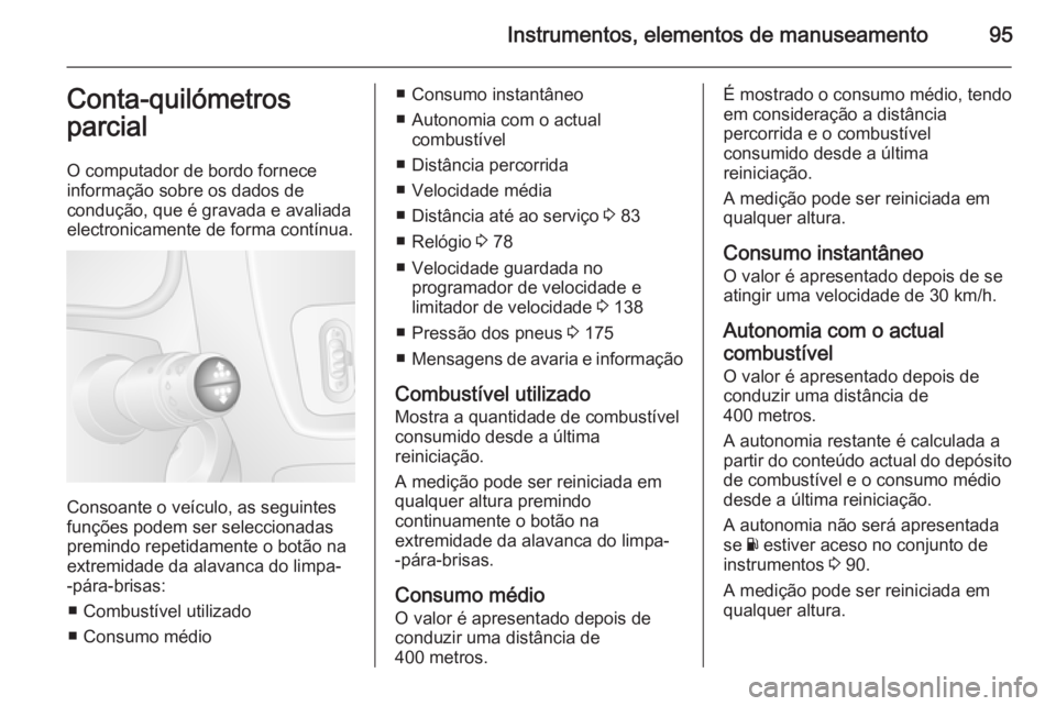 OPEL MOVANO_B 2015.5 Manual de Instruções (in Portugues) Instrumentos, elementos de manuseamento95Conta-quilómetros
parcial
O computador de bordo fornece
informação sobre os dados de
condução, que é gravada e avaliada
electronicamente de forma contín OPEL MOVANO_B 2015.5 Manual de Instruções (in Portugues) Instrumentos, elementos de manuseamento95Conta-quilómetros
parcial
O computador de bordo fornece
informação sobre os dados de
condução, que é gravada e avaliada
electronicamente de forma contín