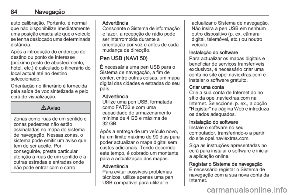 OPEL MOVANO_B 2016 Manual de Informação e Lazer (in Portugues) 84Navegaçãoauto calibração. Portanto, é normal
que não disponibilize imediatamente
uma posição exacta até que o veículo se tenha deslocado uma determinada
distância.
Após a introdução do OPEL MOVANO_B 2016 Manual de Informação e Lazer (in Portugues) 84Navegaçãoauto calibração. Portanto, é normal
que não disponibilize imediatamente
uma posição exacta até que o veículo se tenha deslocado uma determinada
distância.
Após a introdução do