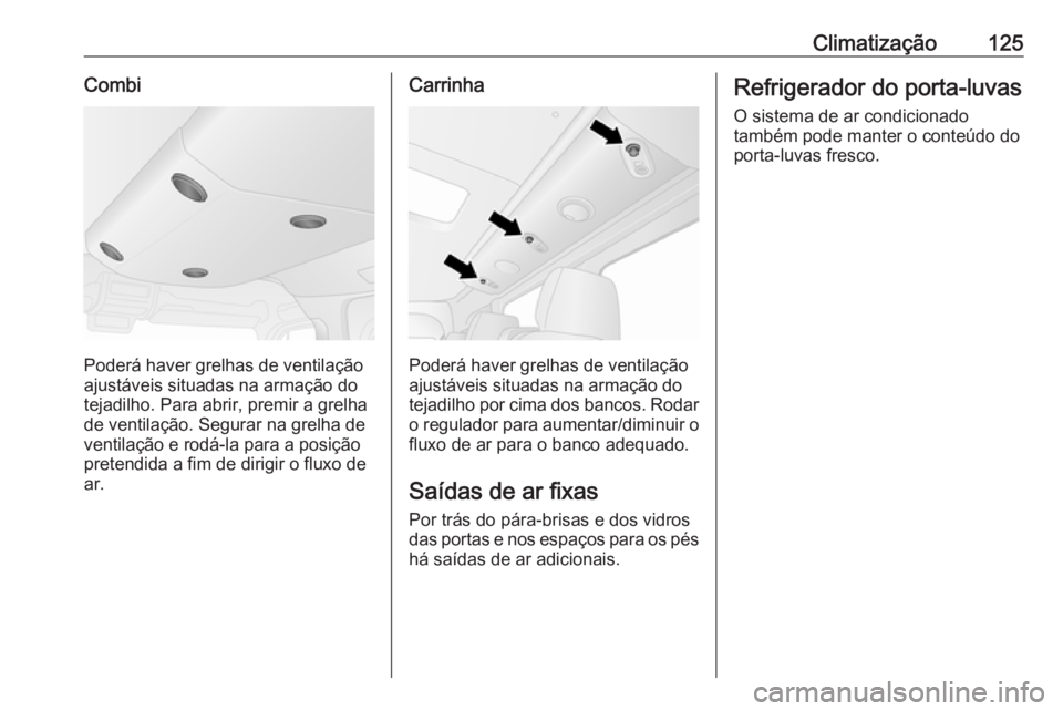 OPEL MOVANO_B 2016  Manual de Instruções (in Portugues) Climatização125Combi
Poderá haver grelhas de ventilação
ajustáveis situadas na armação do
tejadilho. Para abrir, premir a grelha
de ventilação. Segurar na grelha de
ventilação e rodá-la p