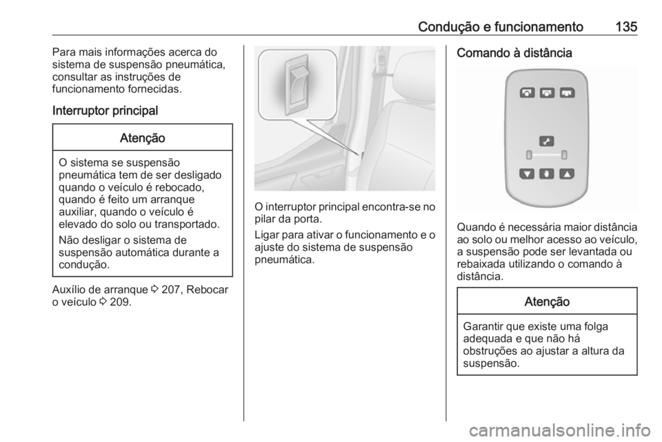 OPEL MOVANO_B 2016  Manual de Instruções (in Portugues) Condução e funcionamento135Para mais informações acerca do
sistema de suspensão pneumática,
consultar as instruções de
funcionamento fornecidas.
Interruptor principalAtenção
O sistema se sus