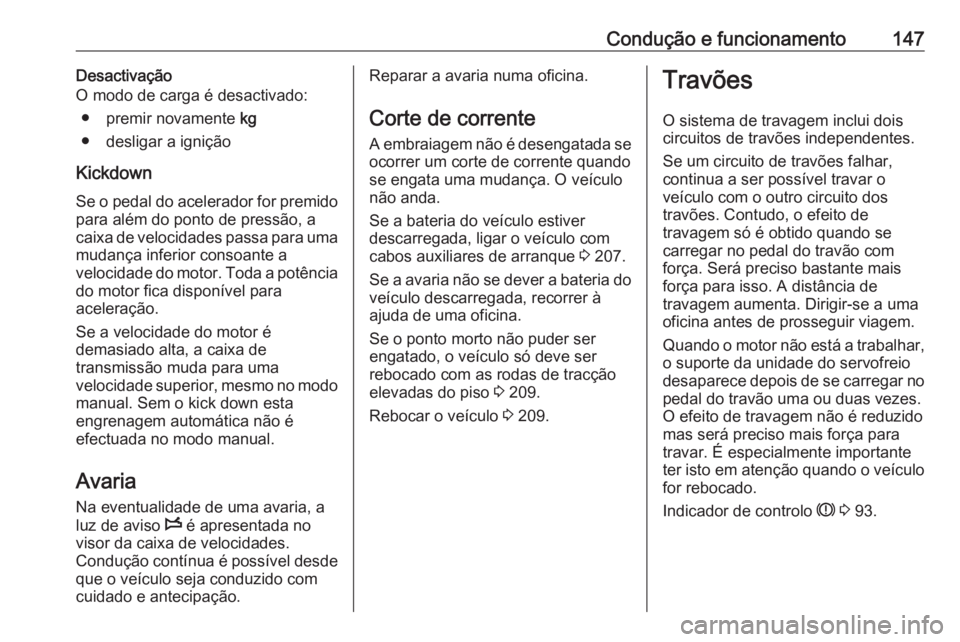 OPEL MOVANO_B 2016 Manual de Instruções (in Portugues) Condução e funcionamento147Desactivação
O modo de carga é desactivado:
● premir novamente kg
● desligar a ignição
Kickdown
Se o pedal do acelerador for premido
para além do ponto de press OPEL MOVANO_B 2016 Manual de Instruções (in Portugues) Condução e funcionamento147Desactivação
O modo de carga é desactivado:
● premir novamente kg
● desligar a ignição
Kickdown
Se o pedal do acelerador for premido
para além do ponto de press