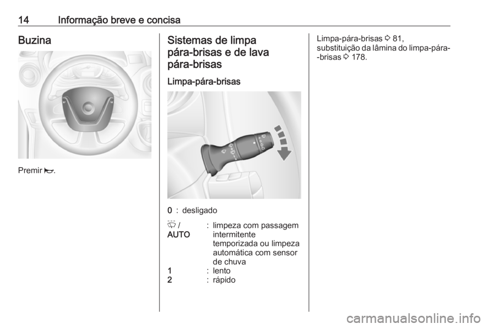 OPEL MOVANO_B 2016  Manual de Instruções (in Portugues) 14Informação breve e concisaBuzina
Premir j.
Sistemas de limpa
pára‑brisas e de lavapára‑brisas
Limpa-pára-brisas0:desligadoP  /
AUTO:limpeza com passagem
intermitente
temporizada ou limpeza
