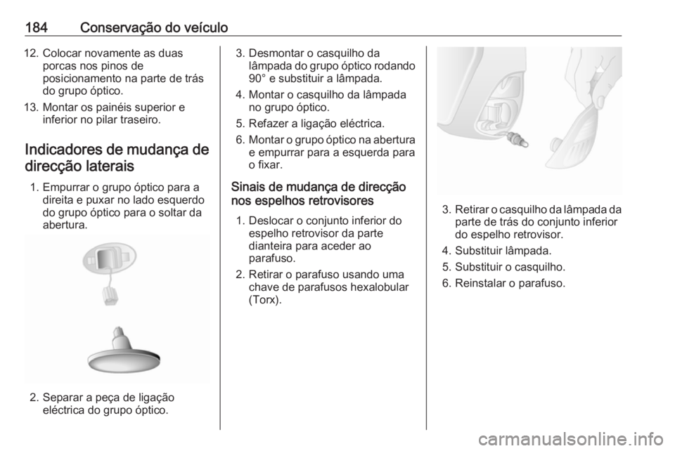 OPEL MOVANO_B 2016  Manual de Instruções (in Portugues) 184Conservação do veículo12. Colocar novamente as duasporcas nos pinos de
posicionamento na parte de trás
do grupo óptico.
13. Montar os painéis superior e inferior no pilar traseiro.
Indicadore