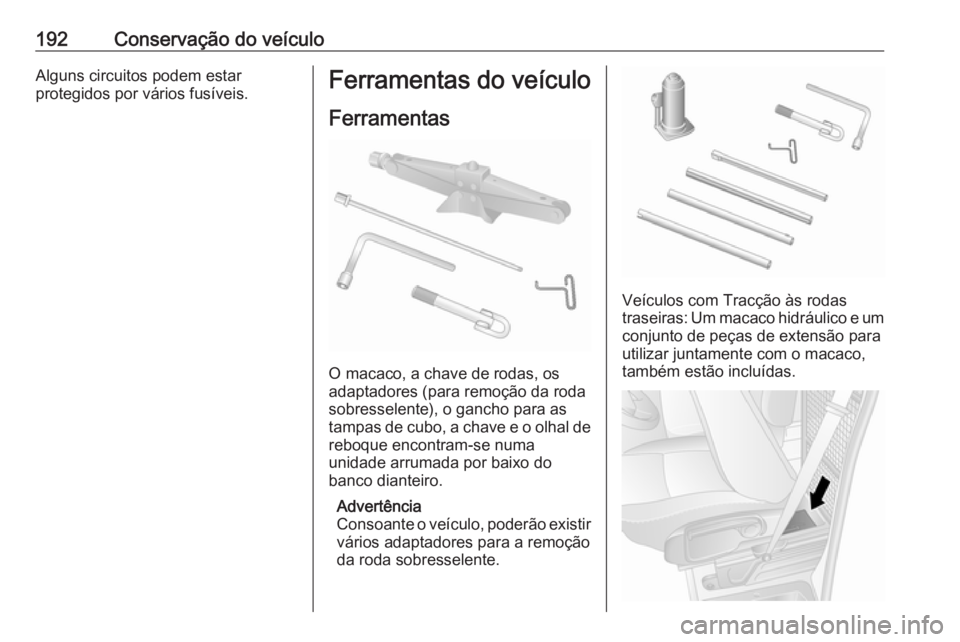 OPEL MOVANO_B 2016  Manual de Instruções (in Portugues) 192Conservação do veículoAlguns circuitos podem estar
protegidos por vários fusíveis.Ferramentas do veículo
Ferramentas
O macaco, a chave de rodas, os
adaptadores (para remoção da roda
sobress