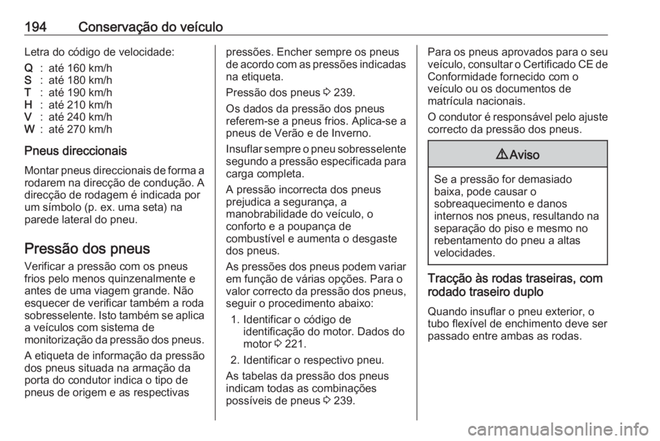 OPEL MOVANO_B 2016 Manual de Instruções (in Portugues) 194Conservação do veículoLetra do código de velocidade:Q:até 160 km/hS:até 180 km/hT:até 190 km/hH:até 210 km/hV:até 240 km/hW:até 270 km/h
Pneus direccionaisMontar pneus direccionais de for OPEL MOVANO_B 2016 Manual de Instruções (in Portugues) 194Conservação do veículoLetra do código de velocidade:Q:até 160 km/hS:até 180 km/hT:até 190 km/hH:até 210 km/hV:até 240 km/hW:até 270 km/h
Pneus direccionaisMontar pneus direccionais de for