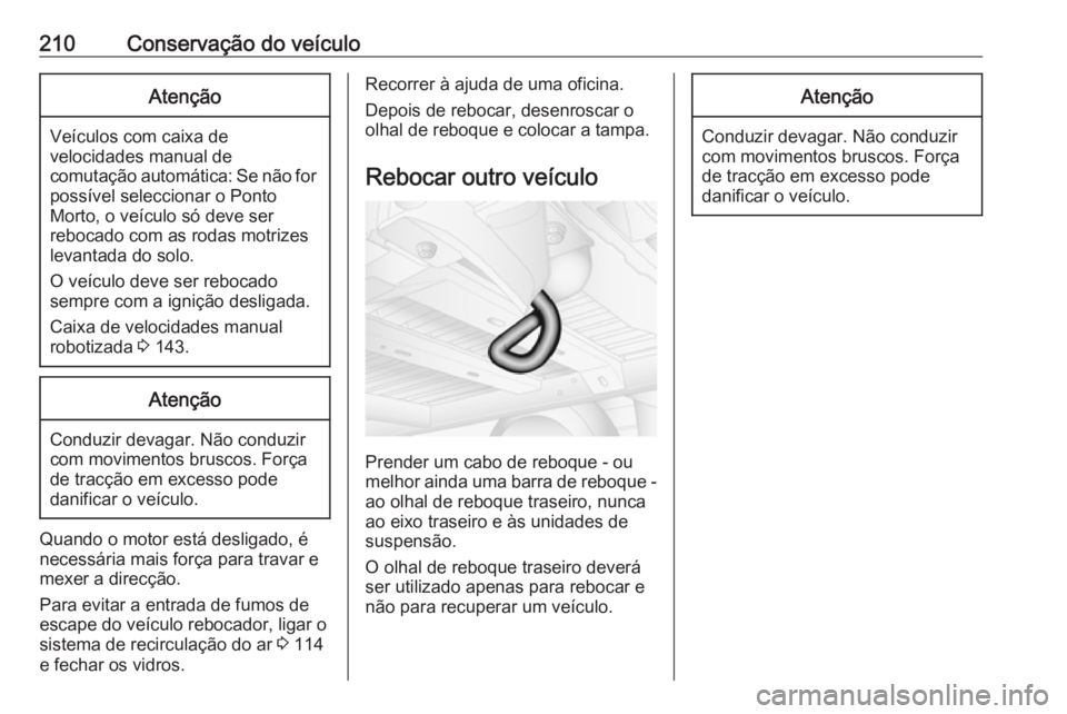 OPEL MOVANO_B 2016  Manual de Instruções (in Portugues) 210Conservação do veículoAtenção
Veículos com caixa develocidades manual de
comutação automática: Se não for possível seleccionar o Ponto
Morto, o veículo só deve ser
rebocado com as roda