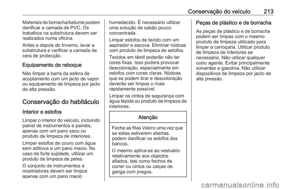 OPEL MOVANO_B 2016  Manual de Instruções (in Portugues) Conservação do veículo213Materiais de borracha/betume podem
danificar a camada de PVC. Os
trabalhos na substrutura devem ser
realizados numa oficina.
Antes e depois do Inverno, lavar a
substrutura 