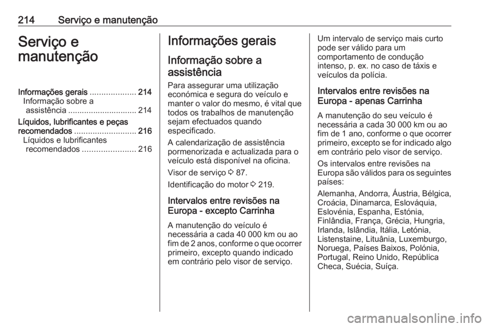 OPEL MOVANO_B 2016  Manual de Instruções (in Portugues) 214Serviço e manutençãoServiço e
manutençãoInformações gerais ....................214
Informação sobre a assistência .............................. 214
Líquidos, lubrificantes e peças
rec