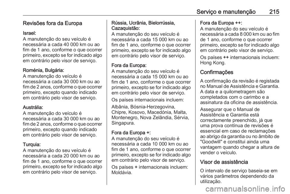 OPEL MOVANO_B 2016  Manual de Instruções (in Portugues) Serviço e manutenção215Revisões fora da EuropaIsrael:
A manutenção do seu veículo é
necessária a cada 40 000 km ou ao
fim de 1 ano , conforme o que ocorrer
primeiro, excepto se for indicado a