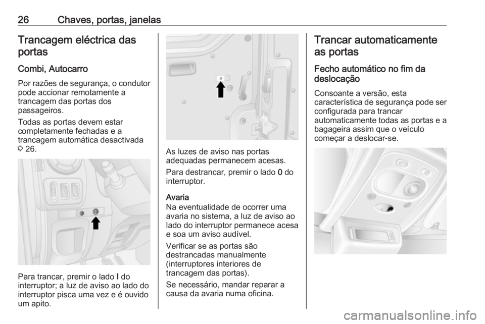OPEL MOVANO_B 2016  Manual de Instruções (in Portugues) 26Chaves, portas, janelasTrancagem eléctrica dasportas
Combi, Autocarro
Por razões de segurança, o condutor pode accionar remotamente a
trancagem das portas dos
passageiros.
Todas as portas devem e