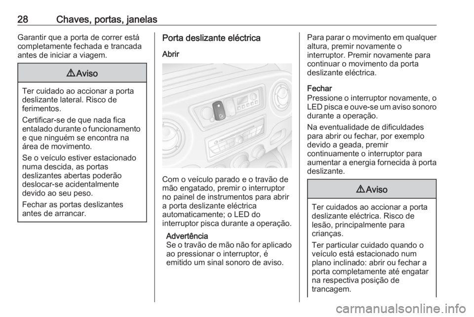 OPEL MOVANO_B 2016  Manual de Instruções (in Portugues) 28Chaves, portas, janelasGarantir que a porta de correr está
completamente fechada e trancada
antes de iniciar a viagem.9 Aviso
Ter cuidado ao accionar a porta
deslizante lateral. Risco de
ferimentos
