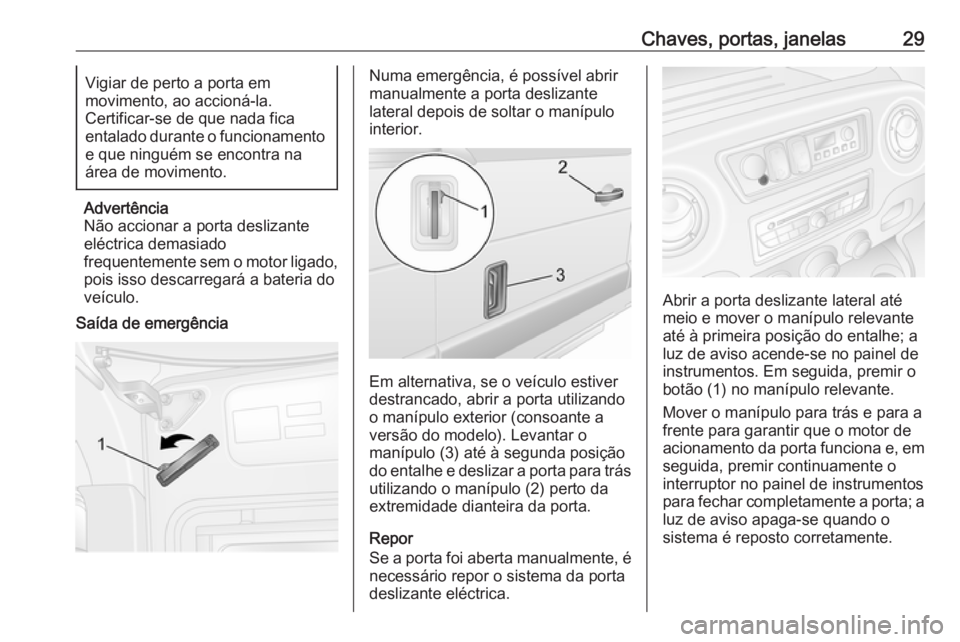 OPEL MOVANO_B 2016  Manual de Instruções (in Portugues) Chaves, portas, janelas29Vigiar de perto a porta em
movimento, ao accioná-la.
Certificar-se de que nada fica
entalado durante o funcionamento
e que ninguém se encontra na
área de movimento.
Advert