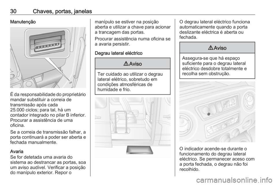 OPEL MOVANO_B 2016  Manual de Instruções (in Portugues) 30Chaves, portas, janelasManutenção
É da responsabilidade do proprietário
mandar substituir a correia de
transmissão após cada
25.000 ciclos; para tal, há um
contador integrado no pilar B infer