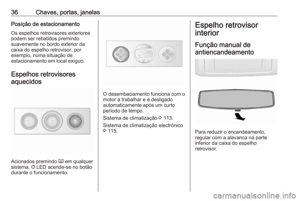OPEL MOVANO_B 2016  Manual de Instruções (in Portugues) 36Chaves, portas, janelasPosição de estacionamento
Os espelhos retrovisores exteriores
podem ser rebatidos premindo
suavemente no bordo exterior da
caixa do espelho retrovisor, por
exemplo, numa sit