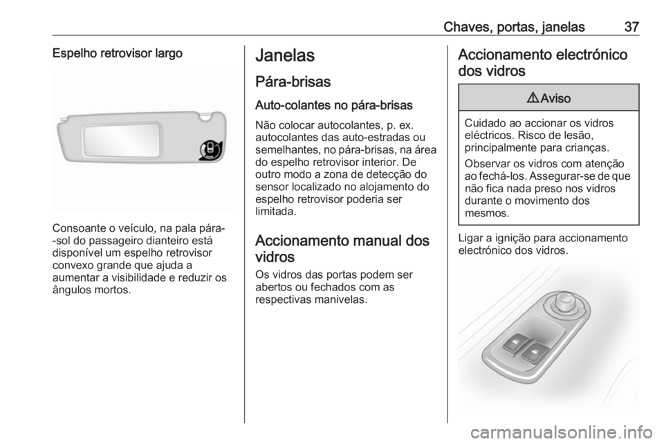 OPEL MOVANO_B 2016  Manual de Instruções (in Portugues) Chaves, portas, janelas37Espelho retrovisor largo
Consoante o veículo, na pala pára-
-sol do passageiro dianteiro está disponível um espelho retrovisorconvexo grande que ajuda a
aumentar a visibil