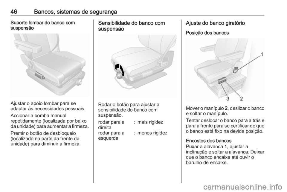 OPEL MOVANO_B 2016  Manual de Instruções (in Portugues) 46Bancos, sistemas de segurançaSuporte lombar do banco com
suspensão
Ajustar o apoio lombar para se
adaptar às necessidades pessoais.
Accionar a bomba manual
repetidamente (localizada por baixo
da 