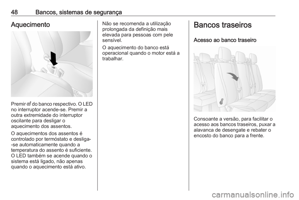 OPEL MOVANO_B 2016  Manual de Instruções (in Portugues) 48Bancos, sistemas de segurançaAquecimento
Premir ß do banco respectivo. O LED
no interruptor acende-se. Premir a
outra extremidade do interruptor
oscilante para desligar o
aquecimento dos assentos.