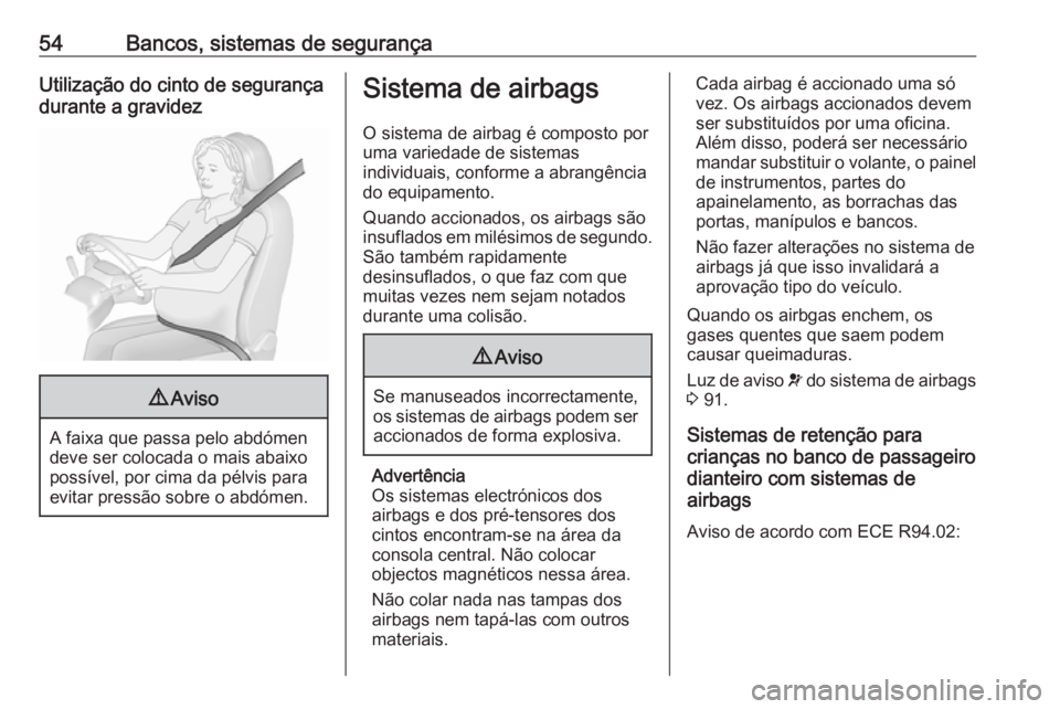OPEL MOVANO_B 2016 Manual de Instruções (in Portugues) 54Bancos, sistemas de segurançaUtilização do cinto de segurança
durante a gravidez9 Aviso
A faixa que passa pelo abdómen
deve ser colocada o mais abaixo
possível, por cima da pélvis para
evitar OPEL MOVANO_B 2016 Manual de Instruções (in Portugues) 54Bancos, sistemas de segurançaUtilização do cinto de segurança
durante a gravidez9 Aviso
A faixa que passa pelo abdómen
deve ser colocada o mais abaixo
possível, por cima da pélvis para
evitar