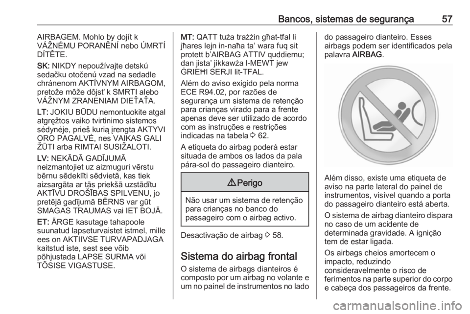 OPEL MOVANO_B 2016 Manual de Instruções (in Portugues) Bancos, sistemas de segurança57AIRBAGEM. Mohlo by dojít k
VÁŽNÉMU PORANĚNÍ nebo ÚMRTÍ DÍTĚTE.
SK: NIKDY nepoužívajte detskú
sedačku otočenú vzad na sedadle
chránenom AKTÍVNYM AIRBA OPEL MOVANO_B 2016 Manual de Instruções (in Portugues) Bancos, sistemas de segurança57AIRBAGEM. Mohlo by dojít k
VÁŽNÉMU PORANĚNÍ nebo ÚMRTÍ DÍTĚTE.
SK: NIKDY nepoužívajte detskú
sedačku otočenú vzad na sedadle
chránenom AKTÍVNYM AIRBA