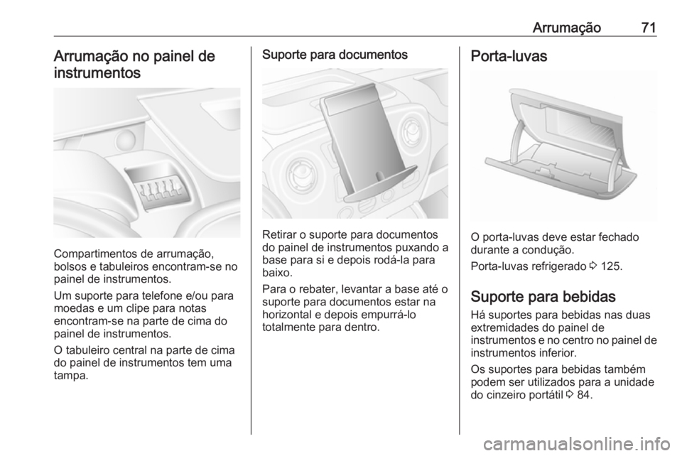 OPEL MOVANO_B 2016  Manual de Instruções (in Portugues) Arrumação71Arrumação no painel de
instrumentos
Compartimentos de arrumação,
bolsos e tabuleiros encontram-se no
painel de instrumentos.
Um suporte para telefone e/ou para
moedas e um clipe para 