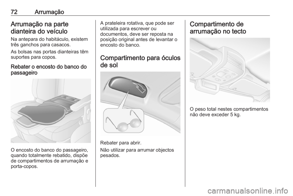 OPEL MOVANO_B 2016  Manual de Instruções (in Portugues) 72ArrumaçãoArrumação na parte
dianteira do veículo
Na antepara do habitáculo, existem
três ganchos para casacos.
As bolsas nas portas dianteiras têm
suportes para copos.
Rebater o encosto do b