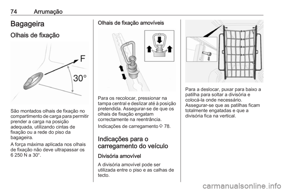 OPEL MOVANO_B 2016  Manual de Instruções (in Portugues) 74ArrumaçãoBagageira
Olhais de fixação
São montados olhais de fixação no
compartimento de carga para permitir
prender a carga na posição
adequada, utilizando cintas de
fixação ou a rede do 