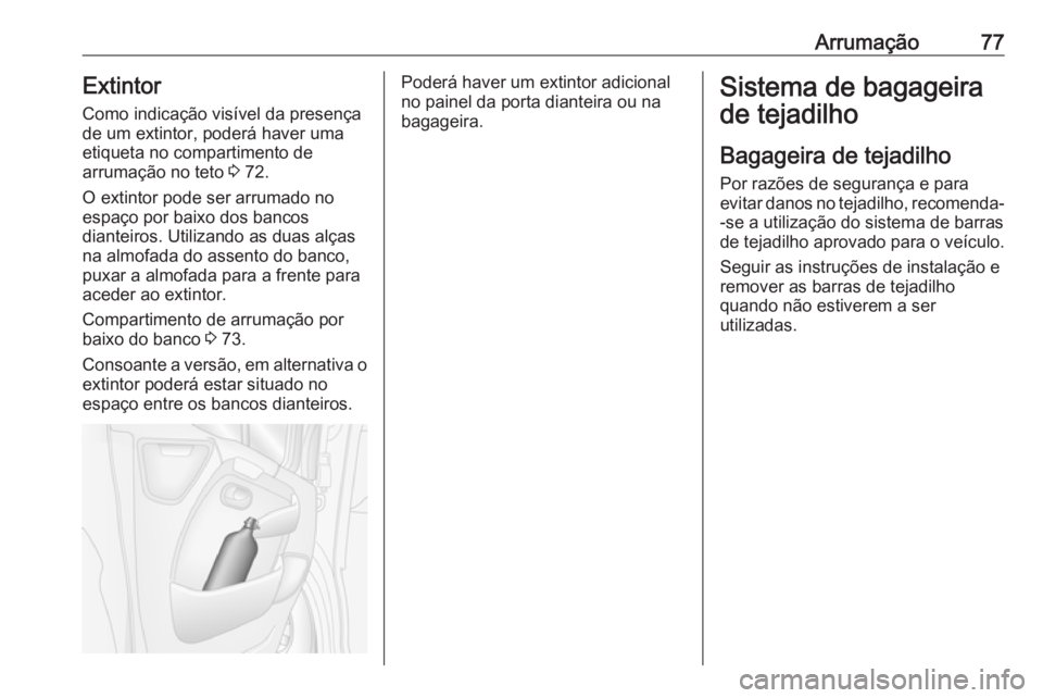 OPEL MOVANO_B 2016  Manual de Instruções (in Portugues) Arrumação77Extintor
Como indicação visível da presença
de um extintor, poderá haver uma
etiqueta no compartimento de
arrumação no teto  3 72.
O extintor pode ser arrumado no espaço por baixo