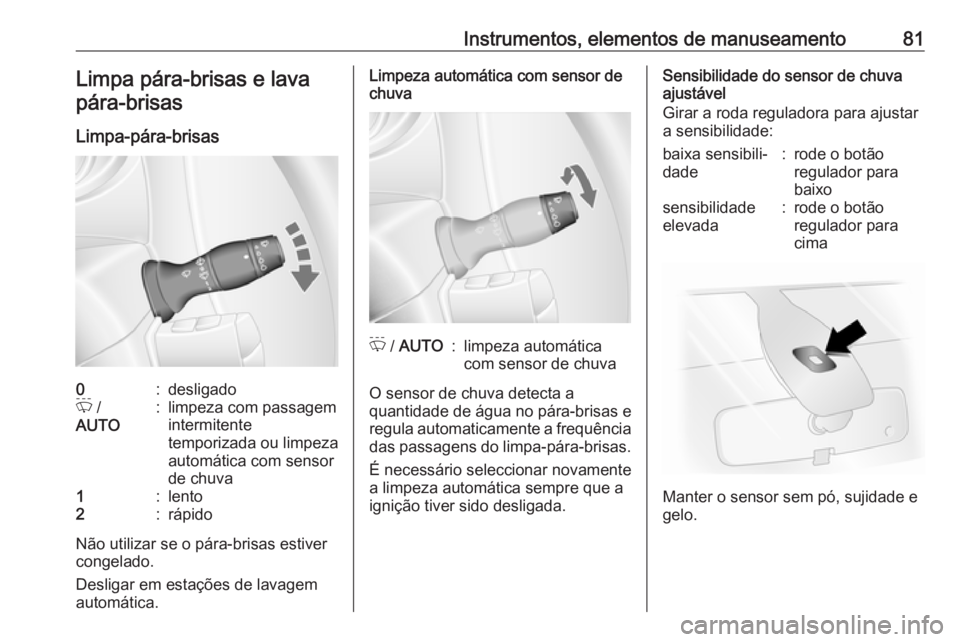 OPEL MOVANO_B 2016  Manual de Instruções (in Portugues) Instrumentos, elementos de manuseamento81Limpa pára-brisas e lavapára-brisas
Limpa-pára-brisas0:desligadoP  /
AUTO:limpeza com passagem
intermitente
temporizada ou limpeza
automática com sensor
de