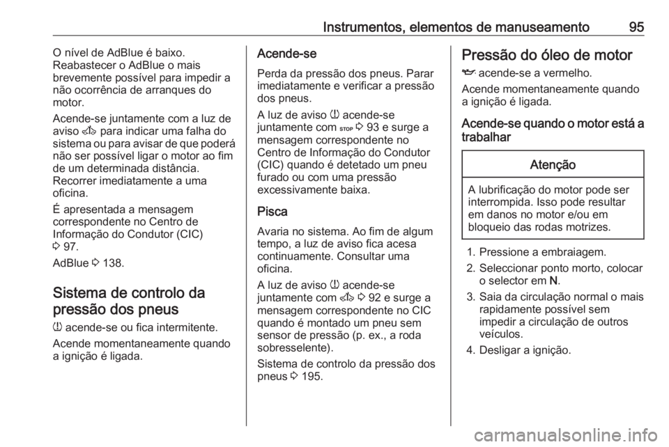 OPEL MOVANO_B 2016 Manual de Instruções (in Portugues) Instrumentos, elementos de manuseamento95O nível de AdBlue é baixo.
Reabastecer o AdBlue o mais
brevemente possível para impedir a
não ocorrência de arranques do
motor.
Acende-se juntamente com a OPEL MOVANO_B 2016 Manual de Instruções (in Portugues) Instrumentos, elementos de manuseamento95O nível de AdBlue é baixo.
Reabastecer o AdBlue o mais
brevemente possível para impedir a
não ocorrência de arranques do
motor.
Acende-se juntamente com a