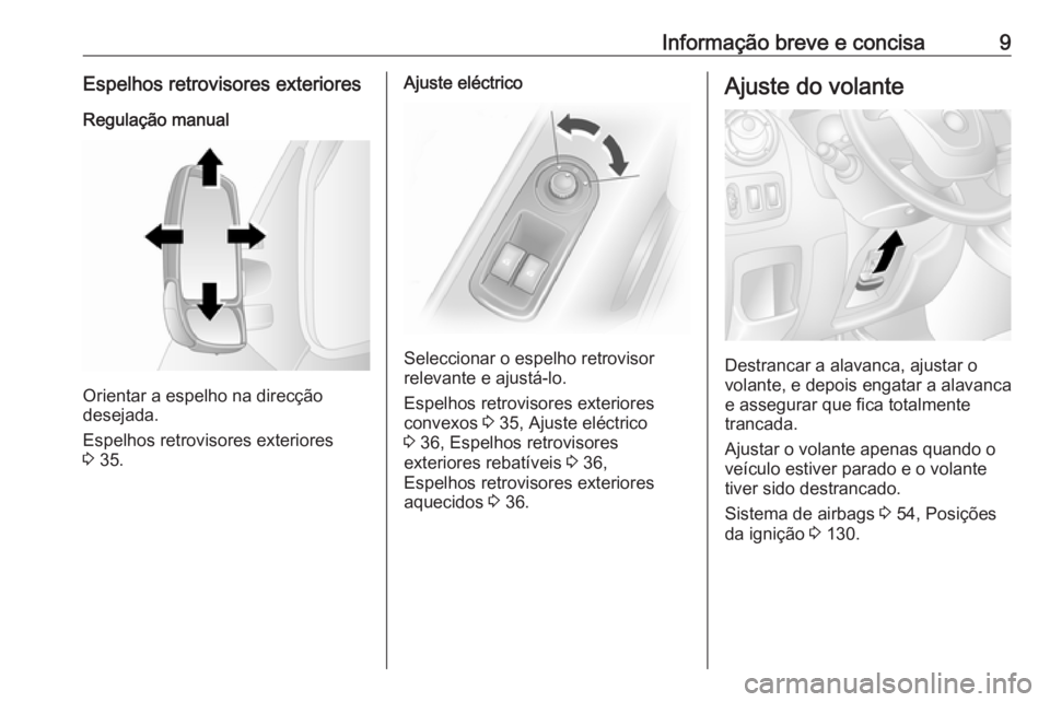 OPEL MOVANO_B 2016.5  Manual de Instruções (in Portugues) Informação breve e concisa9Espelhos retrovisores exteriores
Regulação manual
Orientar a espelho na direcção
desejada.
Espelhos retrovisores exteriores
3  35.
Ajuste eléctrico
Seleccionar o espe