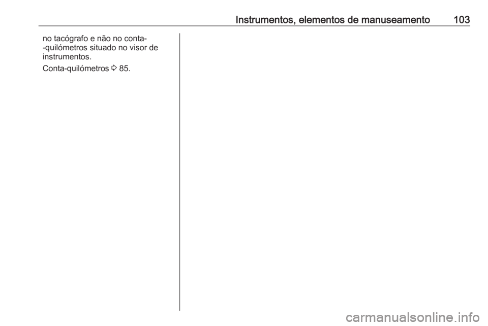 OPEL MOVANO_B 2016.5  Manual de Instruções (in Portugues) Instrumentos, elementos de manuseamento103no tacógrafo e não no conta-
-quilómetros situado no visor de
instrumentos.
Conta-quilómetros  3 85. 
