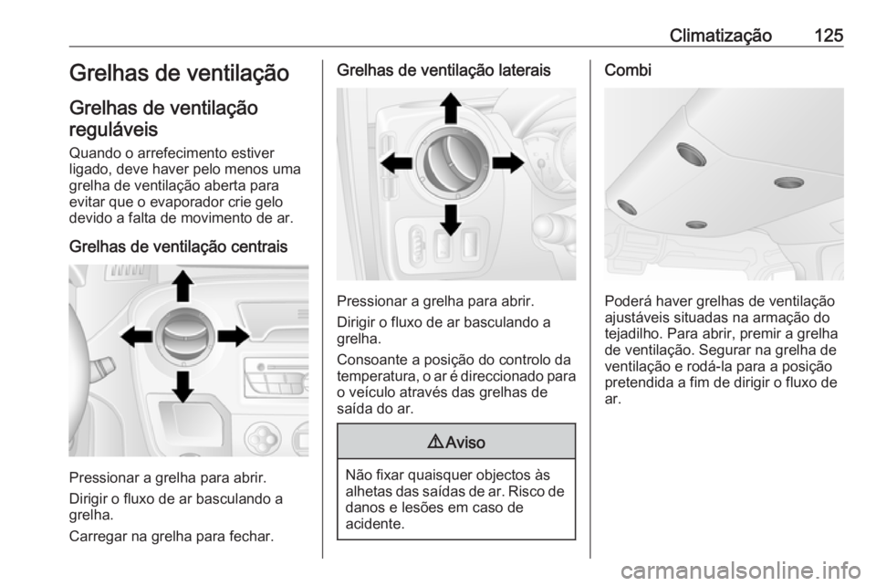 OPEL MOVANO_B 2016.5  Manual de Instruções (in Portugues) Climatização125Grelhas de ventilação
Grelhas de ventilação reguláveis
Quando o arrefecimento estiver
ligado, deve haver pelo menos uma
grelha de ventilação aberta para
evitar que o evaporador