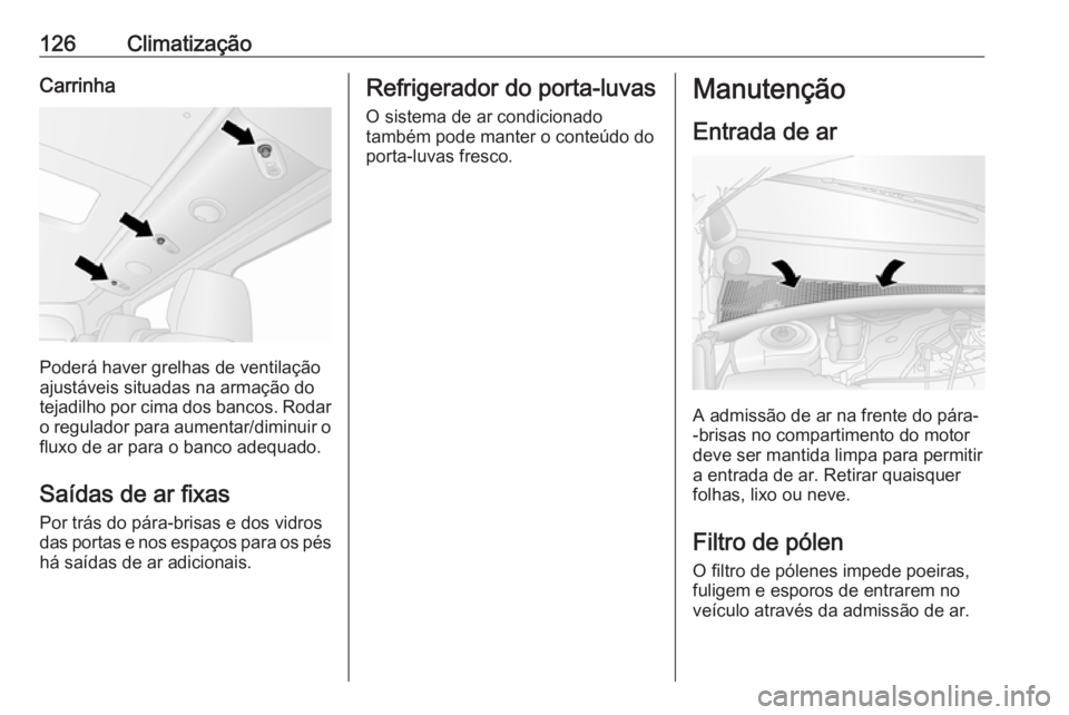OPEL MOVANO_B 2016.5  Manual de Instruções (in Portugues) 126ClimatizaçãoCarrinha
Poderá haver grelhas de ventilação
ajustáveis situadas na armação do
tejadilho por cima dos bancos. Rodar
o regulador para aumentar/diminuir o fluxo de ar para o banco 