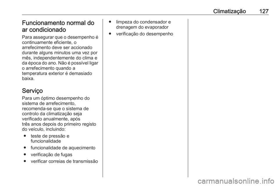 OPEL MOVANO_B 2016.5  Manual de Instruções (in Portugues) Climatização127Funcionamento normal doar condicionado
Para assegurar que o desempenho é
continuamente eficiente, o
arrefecimento deve ser accionado
durante alguns minutos uma vez por
mês, independ