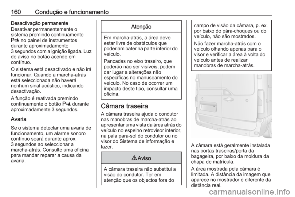 OPEL MOVANO_B 2016.5  Manual de Instruções (in Portugues) 160Condução e funcionamentoDesactivação permanente
Desativar permanentemente o
sistema premindo continuamente
r  no painel de instrumentos
durante aproximadamente
3 segundos com a ignição ligada
