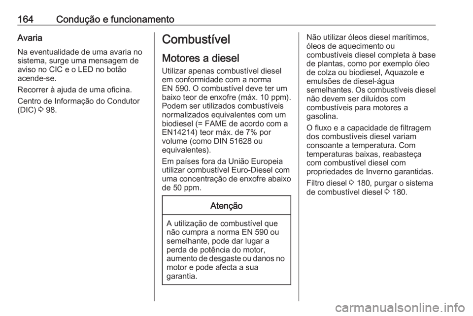 OPEL MOVANO_B 2016.5  Manual de Instruções (in Portugues) 164Condução e funcionamentoAvaria
Na eventualidade de uma avaria no sistema, surge uma mensagem de
aviso no CIC e o LED no botão
acende-se.
Recorrer à ajuda de uma oficina.
Centro de Informação 