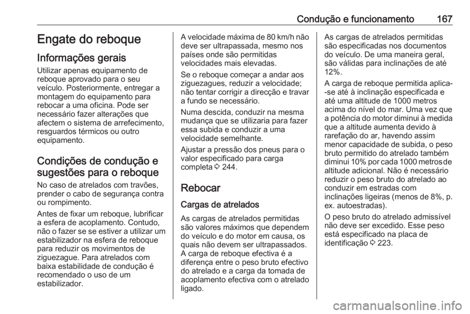 OPEL MOVANO_B 2016.5 Manual de Instruções (in Portugues) Condução e funcionamento167Engate do reboque
Informações gerais Utilizar apenas equipamento de
reboque aprovado para o seu
veículo. Posteriormente, entregar a
montagem do equipamento para
rebocar OPEL MOVANO_B 2016.5 Manual de Instruções (in Portugues) Condução e funcionamento167Engate do reboque
Informações gerais Utilizar apenas equipamento de
reboque aprovado para o seu
veículo. Posteriormente, entregar a
montagem do equipamento para
rebocar