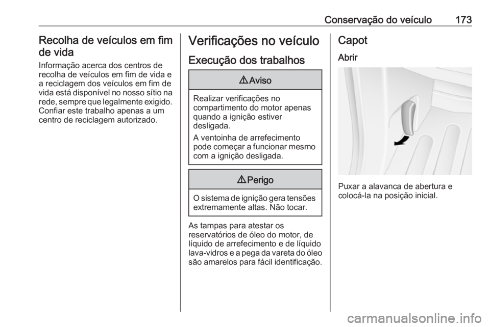 OPEL MOVANO_B 2016.5  Manual de Instruções (in Portugues) Conservação do veículo173Recolha de veículos em fimde vida
Informação acerca dos centros de
recolha de veículos em fim de vida e
a reciclagem dos veículos em fim de
vida está disponível no n