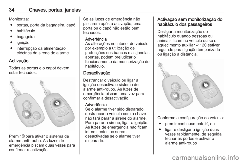 OPEL MOVANO_B 2016.5 Manual de Instruções (in Portugues) 34Chaves, portas, janelasMonitoriza:● portas, porta da bagageira, capô
● habitáculo
● bagageira
● ignição
● interrupção da alimentação eléctrica da sirene de alarme
Activação
Toda OPEL MOVANO_B 2016.5 Manual de Instruções (in Portugues) 34Chaves, portas, janelasMonitoriza:● portas, porta da bagageira, capô
● habitáculo
● bagageira
● ignição
● interrupção da alimentação eléctrica da sirene de alarme
Activação
Toda