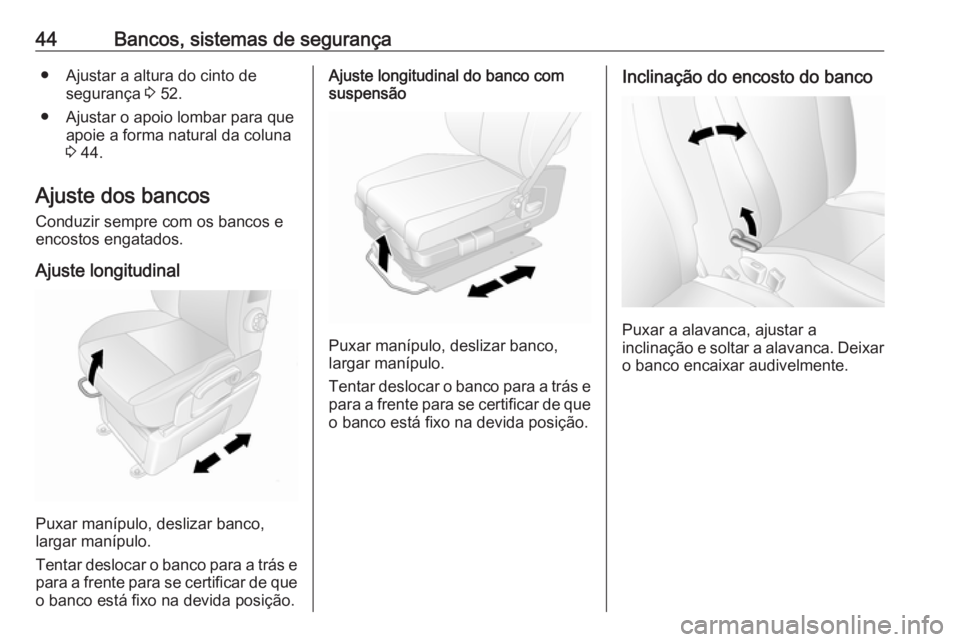 OPEL MOVANO_B 2016.5  Manual de Instruções (in Portugues) 44Bancos, sistemas de segurança● Ajustar a altura do cinto desegurança  3 52.
● Ajustar o apoio lombar para que apoie a forma natural da coluna
3  44.
Ajuste dos bancos
Conduzir sempre com os ba